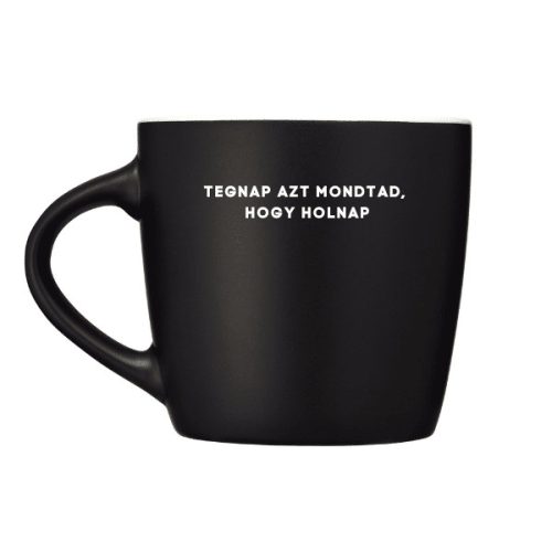 Tegnap azt mondtad, hogy holnap - bögre