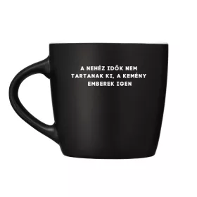   A nehéz idők nem tartanak ki, a kemény emberek igen - bögre